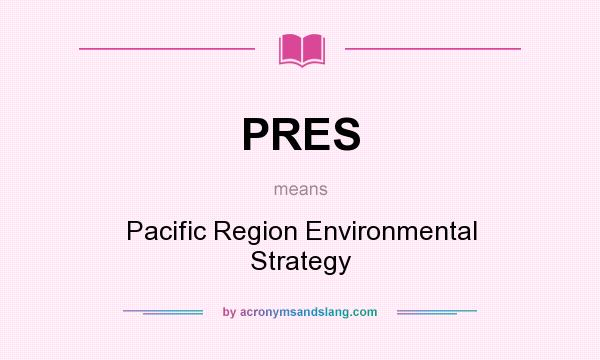 What does PRES mean? It stands for Pacific Region Environmental Strategy