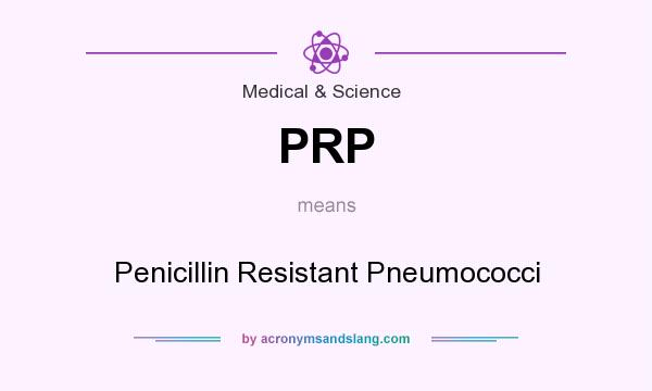 What does PRP mean? It stands for Penicillin Resistant Pneumococci