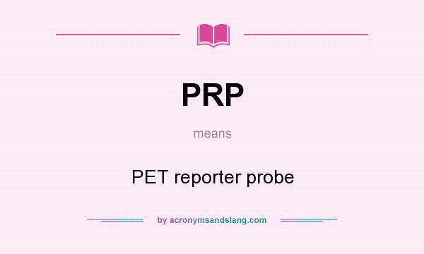 What does PRP mean? It stands for PET reporter probe