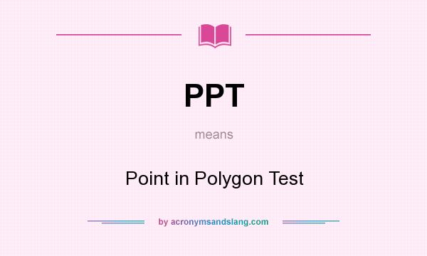 What does PPT mean? It stands for Point in Polygon Test