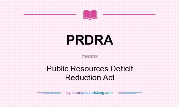 What does PRDRA mean? It stands for Public Resources Deficit Reduction Act