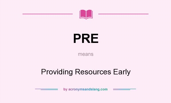 What does PRE mean? It stands for Providing Resources Early