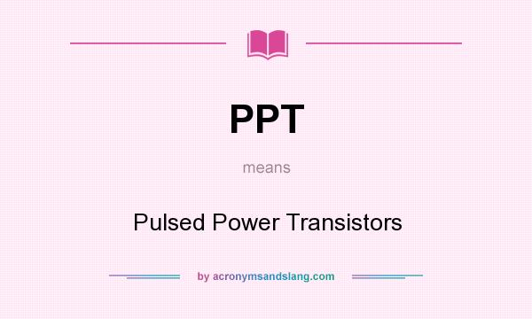 What does PPT mean? It stands for Pulsed Power Transistors
