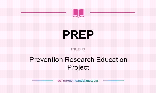 What does PREP mean? It stands for Prevention Research Education Project