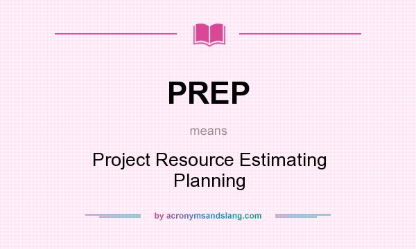 What does PREP mean? It stands for Project Resource Estimating Planning