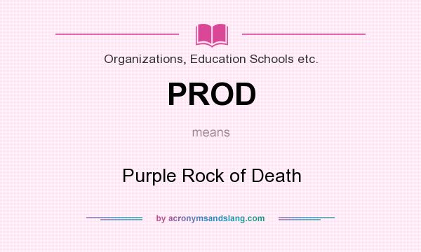 What does PROD mean? It stands for Purple Rock of Death