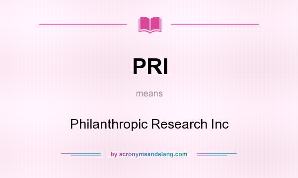 What does PRI mean? It stands for Philanthropic Research Inc