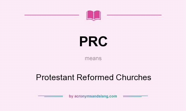 What does PRC mean? It stands for Protestant Reformed Churches