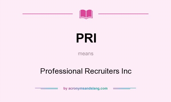 What does PRI mean? It stands for Professional Recruiters Inc