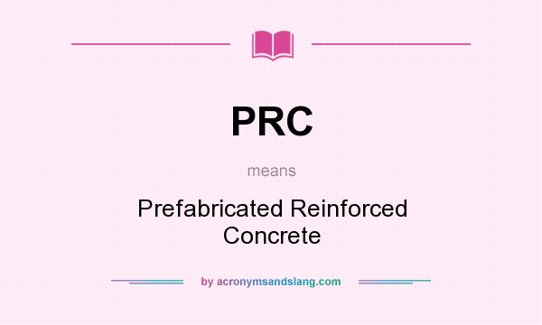 What does PRC mean? It stands for Prefabricated Reinforced Concrete