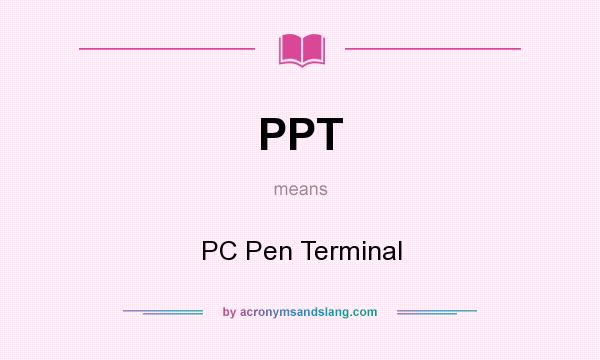 What does PPT mean? It stands for PC Pen Terminal