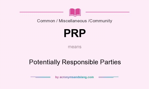 What does PRP mean? It stands for Potentially Responsible Parties