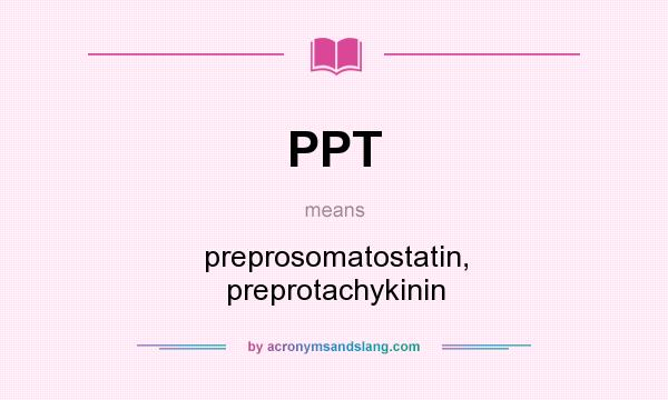 What does PPT mean? It stands for preprosomatostatin, preprotachykinin