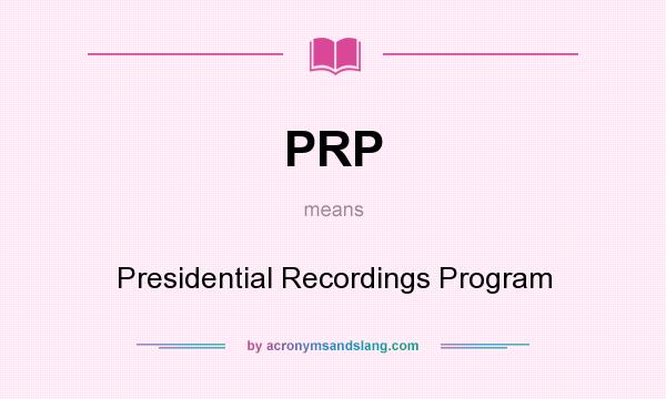What does PRP mean? It stands for Presidential Recordings Program