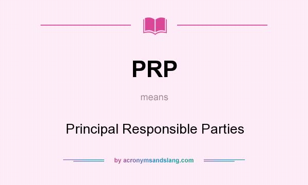 What does PRP mean? It stands for Principal Responsible Parties