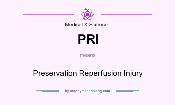What does PRI mean? It stands for Preservation Reperfusion Injury