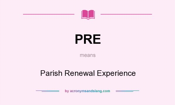 What does PRE mean? It stands for Parish Renewal Experience