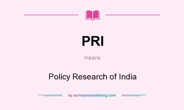 What does PRI mean? It stands for Policy Research of India