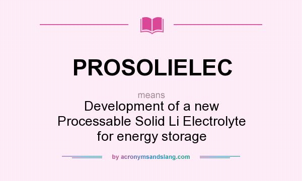 What does PROSOLIELEC mean? It stands for Development of a new Processable Solid Li Electrolyte for energy storage