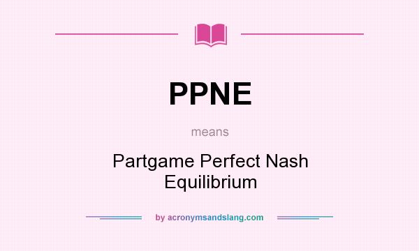What does PPNE mean? It stands for Partgame Perfect Nash Equilibrium