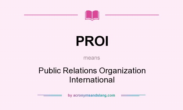 What does PROI mean? It stands for Public Relations Organization International