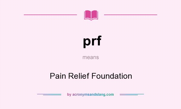What does prf mean? It stands for Pain Relief Foundation