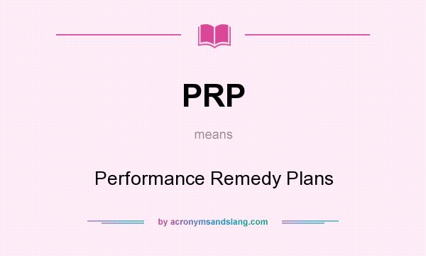 What does PRP mean? It stands for Performance Remedy Plans