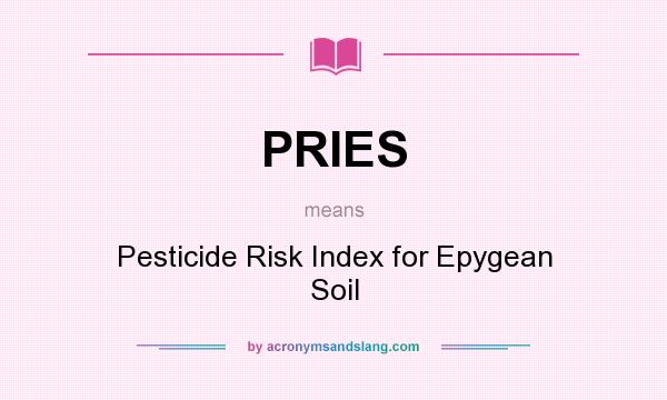What does PRIES mean? It stands for Pesticide Risk Index for Epygean Soil