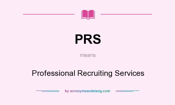 What does PRS mean? It stands for Professional Recruiting Services