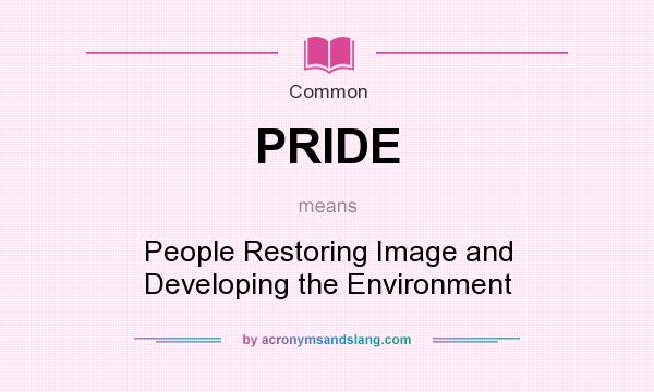 What does PRIDE mean? It stands for People Restoring Image and Developing the Environment