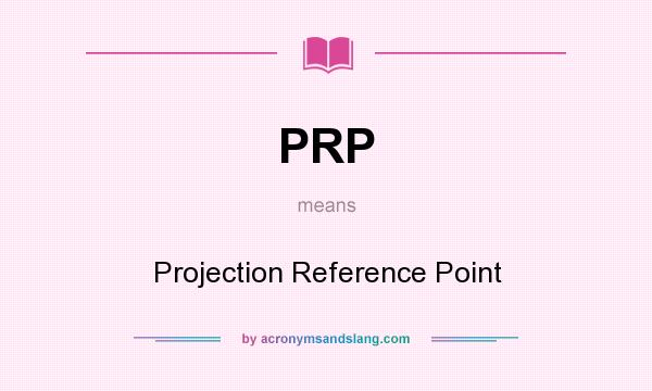 What does PRP mean? It stands for Projection Reference Point