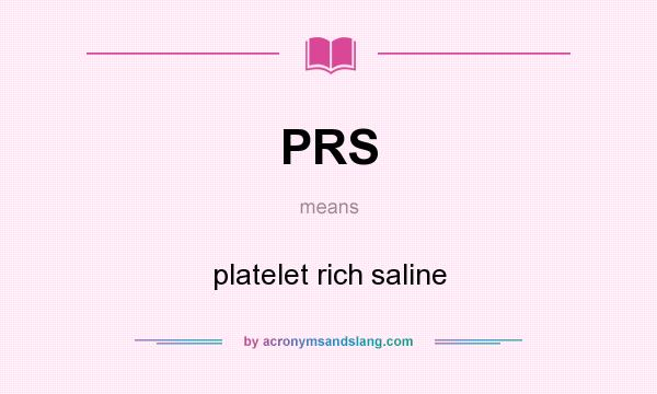 What does PRS mean? It stands for platelet rich saline