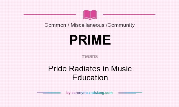 What does PRIME mean? It stands for Pride Radiates in Music Education
