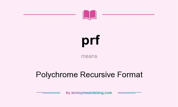 What does prf mean? It stands for Polychrome Recursive Format