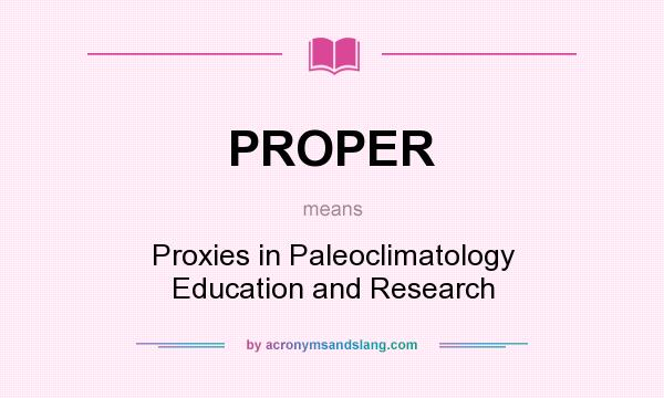 What does PROPER mean? It stands for Proxies in Paleoclimatology Education and Research