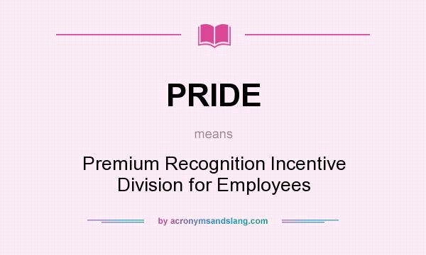 What does PRIDE mean? It stands for Premium Recognition Incentive Division for Employees