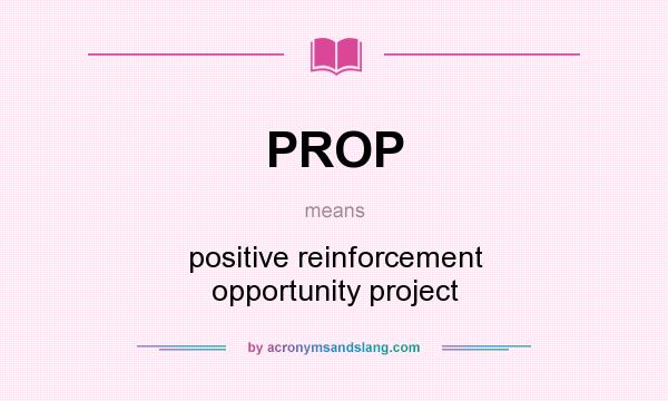 What does PROP mean? It stands for positive reinforcement opportunity project
