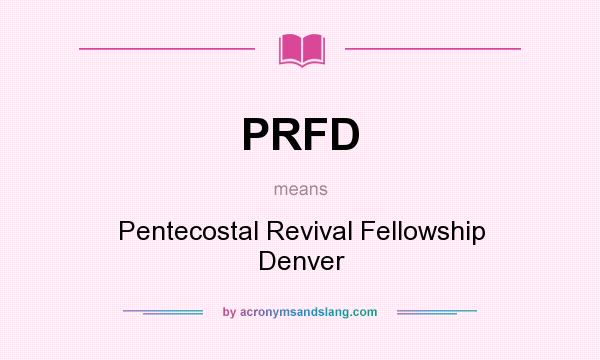 What does PRFD mean? It stands for Pentecostal Revival Fellowship Denver