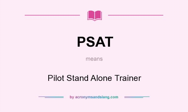 What does PSAT mean? It stands for Pilot Stand Alone Trainer