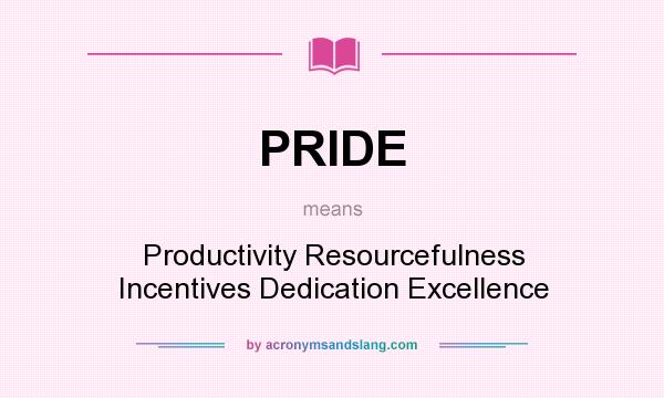 What does PRIDE mean? It stands for Productivity Resourcefulness Incentives Dedication Excellence