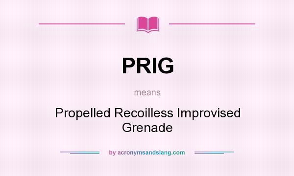What does PRIG mean? It stands for Propelled Recoilless Improvised Grenade