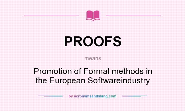 What does PROOFS mean? It stands for Promotion of Formal methods in the European Softwareindustry