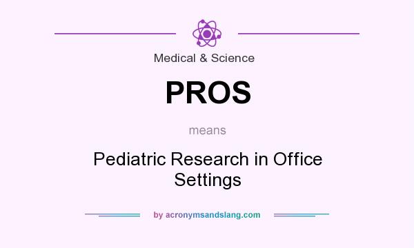What does PROS mean? It stands for Pediatric Research in Office Settings