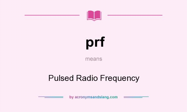What does prf mean? It stands for Pulsed Radio Frequency