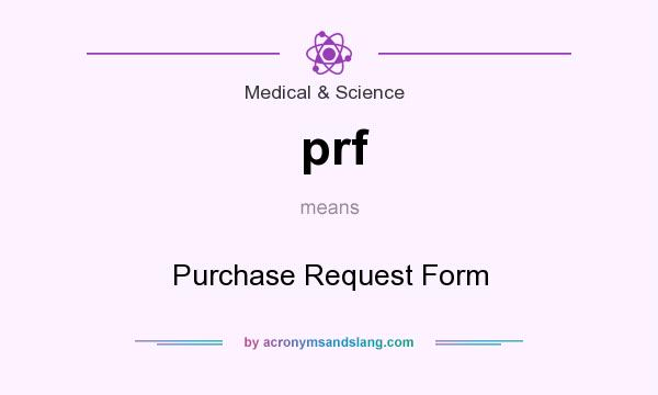 What does prf mean? It stands for Purchase Request Form