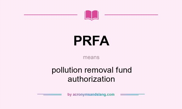 What does PRFA mean? It stands for pollution removal fund authorization