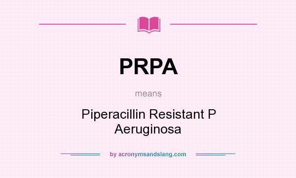 What does PRPA mean? It stands for Piperacillin Resistant P Aeruginosa