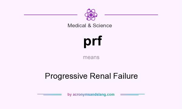 What does prf mean? It stands for Progressive Renal Failure