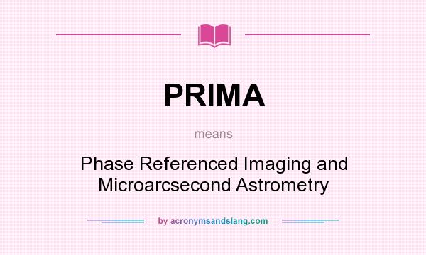What does PRIMA mean? It stands for Phase Referenced Imaging and Microarcsecond Astrometry