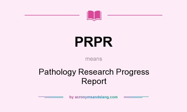 What does PRPR mean? It stands for Pathology Research Progress Report